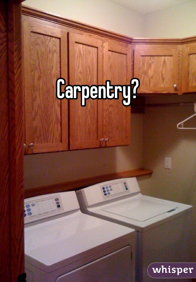 Carpentry?