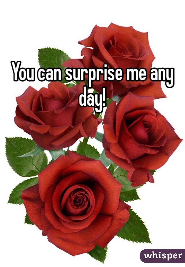 You can surprise me any day!