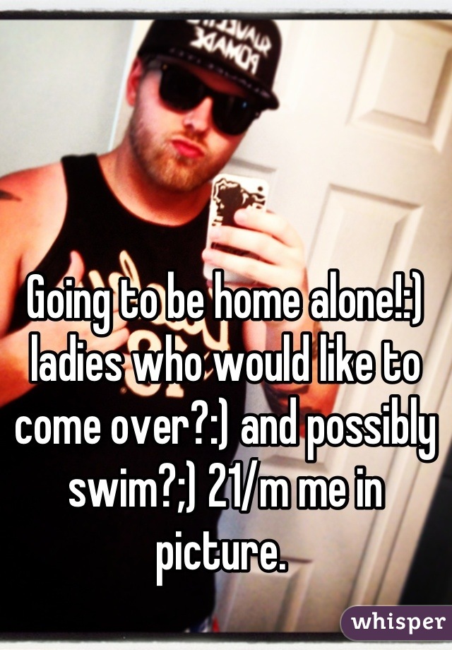 Going to be home alone!:) ladies who would like to come over?:) and possibly swim?;) 21/m me in picture. 