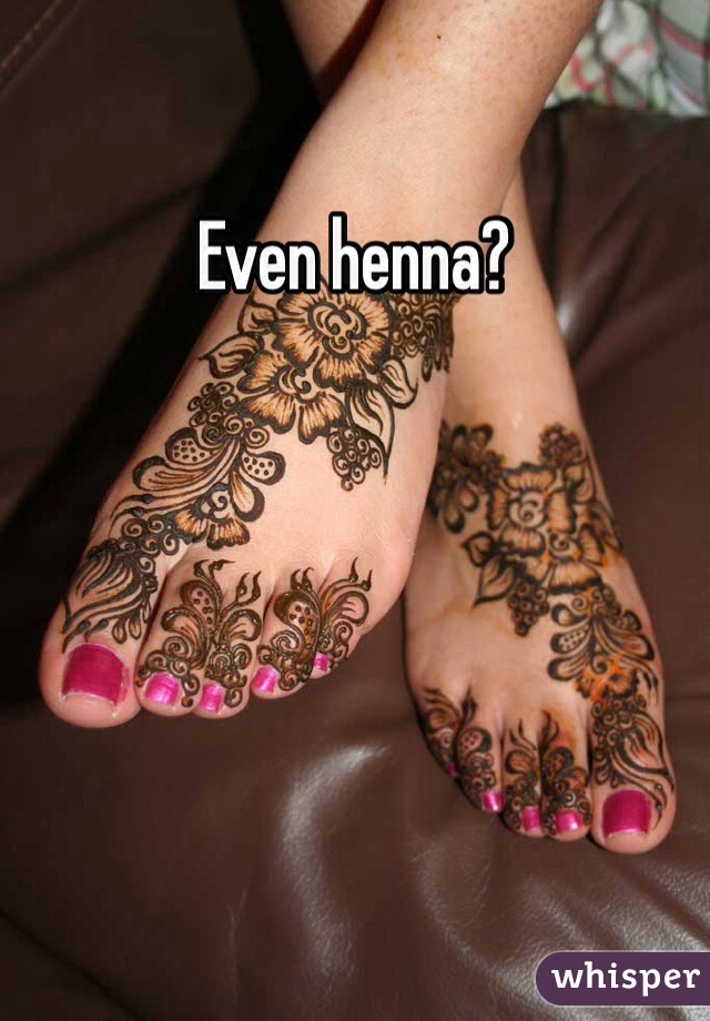 Even henna?
