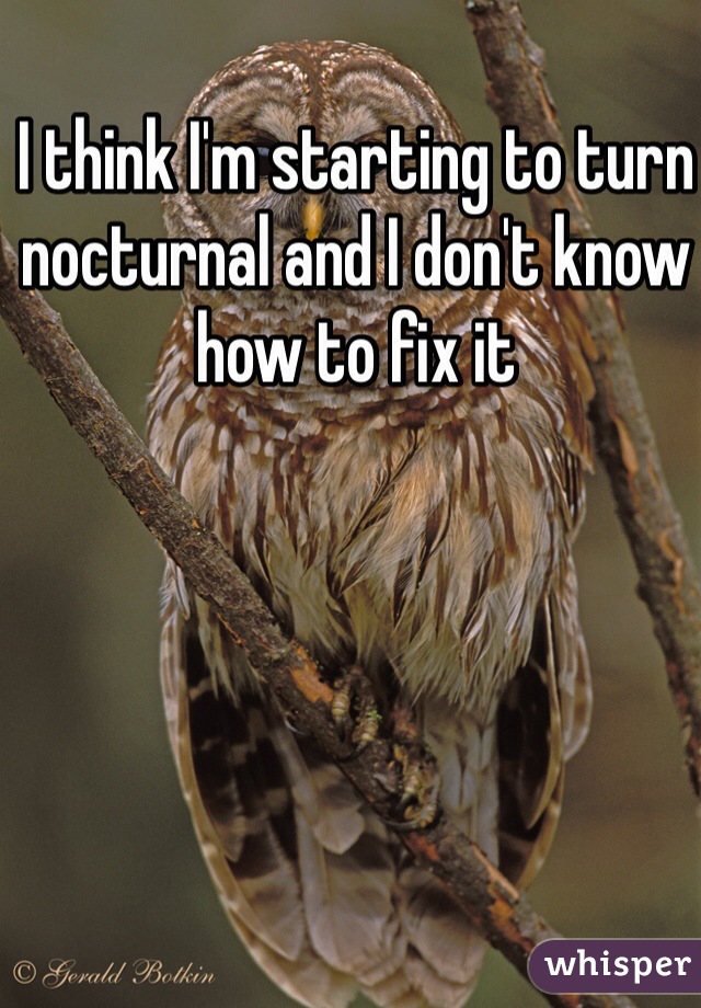 I think I'm starting to turn nocturnal and I don't know how to fix it 