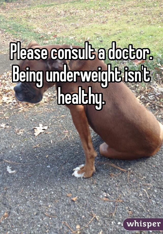 Please consult a doctor. Being underweight isn't healthy.
