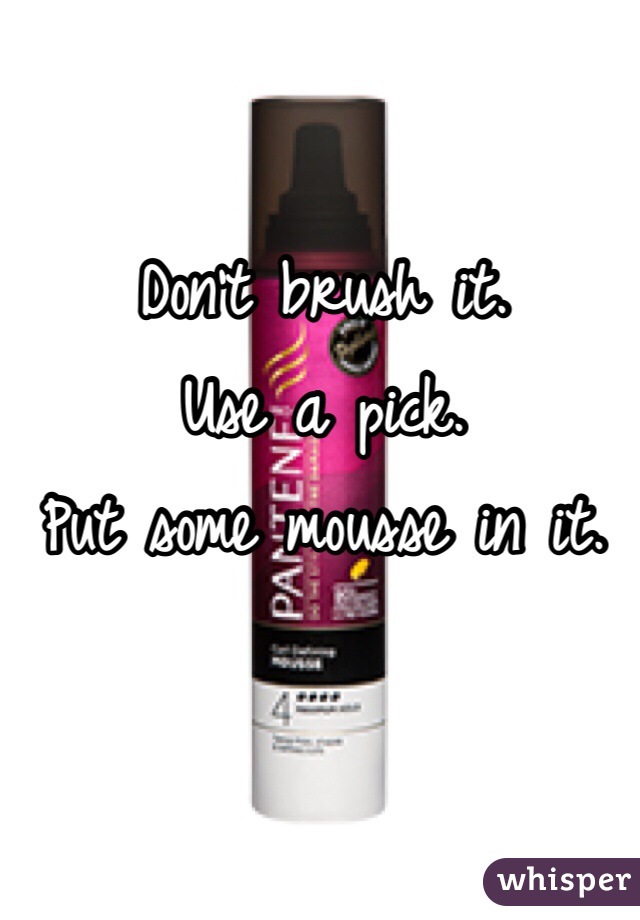 Don't brush it.
Use a pick.
Put some mousse in it. 