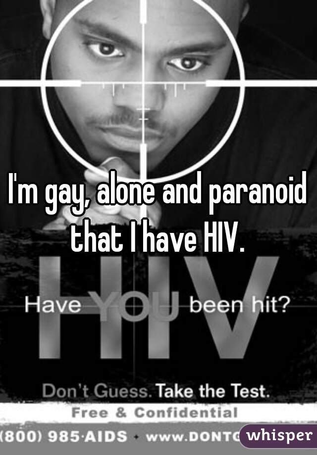I'm gay, alone and paranoid that I have HIV. 