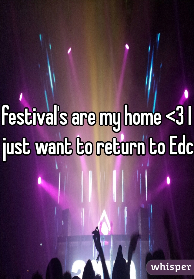 festival's are my home <3 I just want to return to Edc