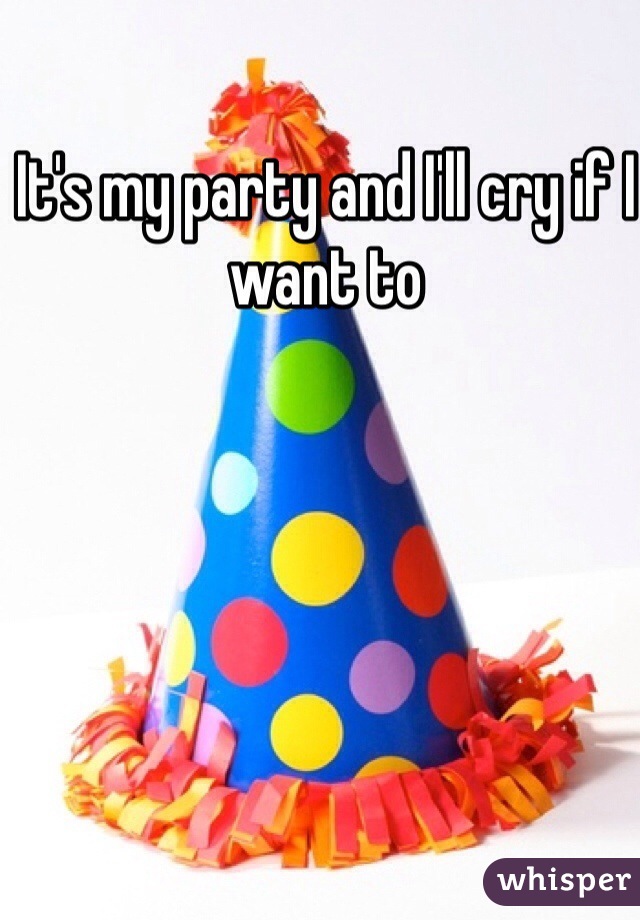 It's my party and I'll cry if I want to