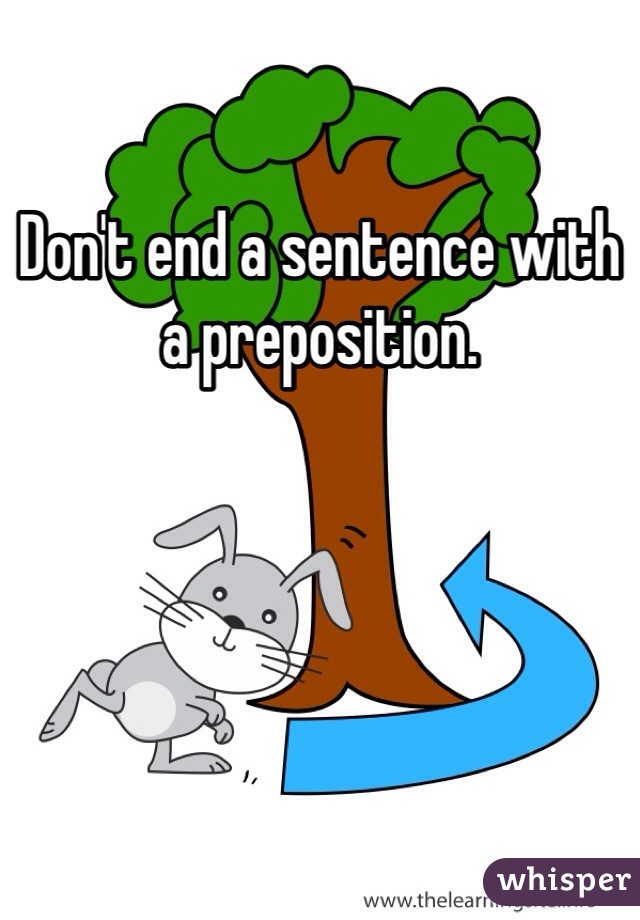 Don't end a sentence with a preposition.
