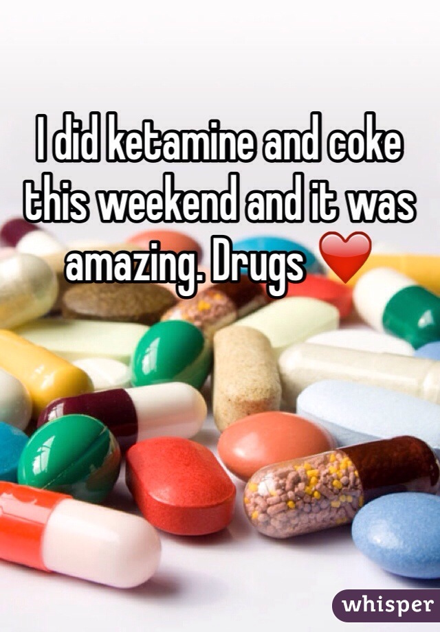 I did ketamine and coke this weekend and it was amazing. Drugs ❤️
