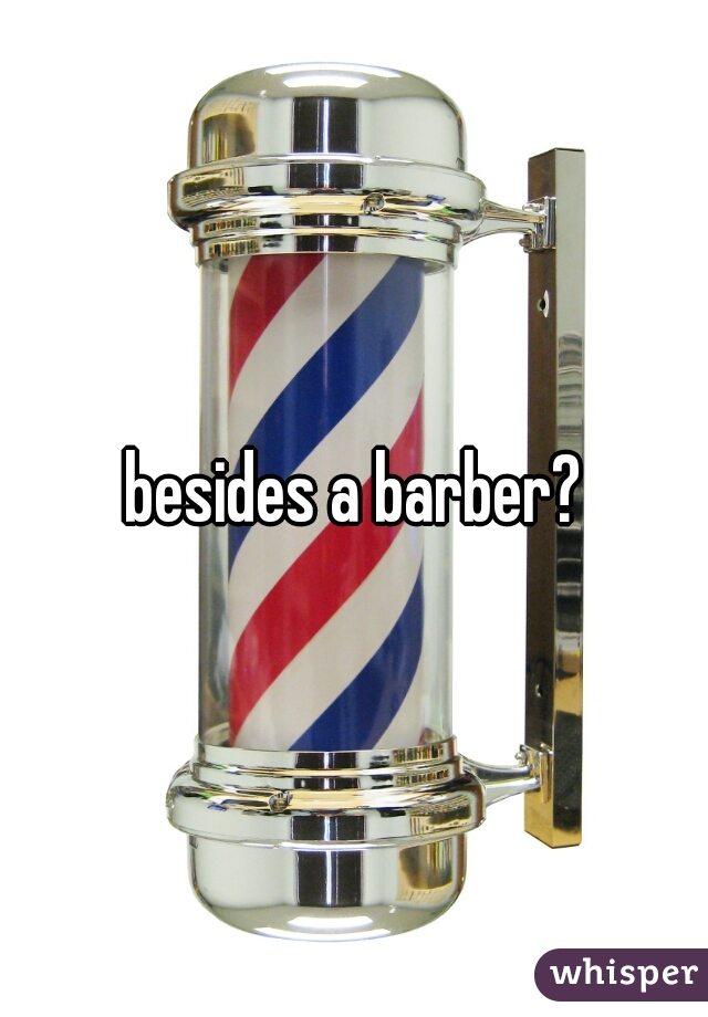 besides a barber?