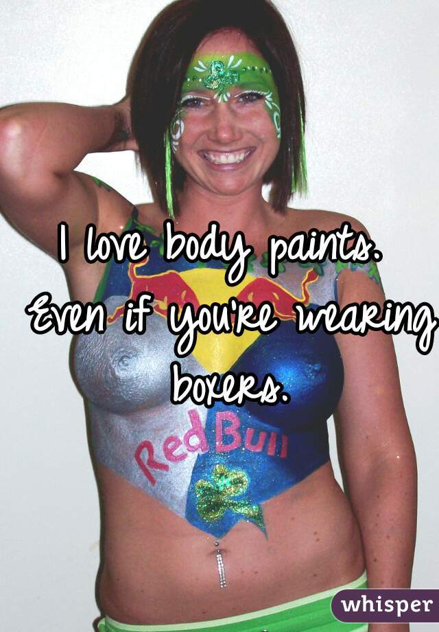 I love body paints.
 Even if you're wearing boxers.