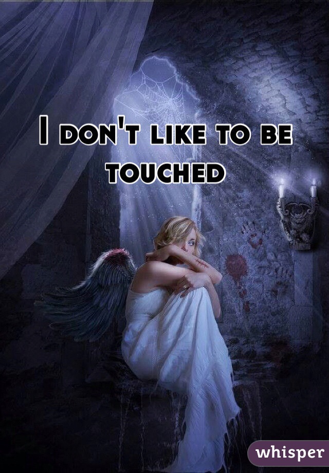 I don't like to be touched 