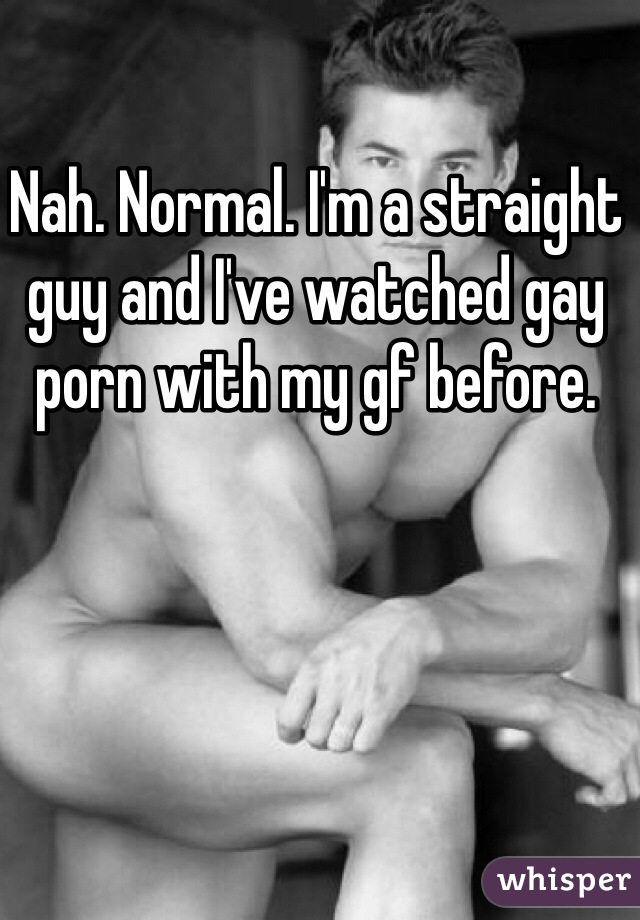 Nah. Normal. I'm a straight guy and I've watched gay porn with my gf before. 