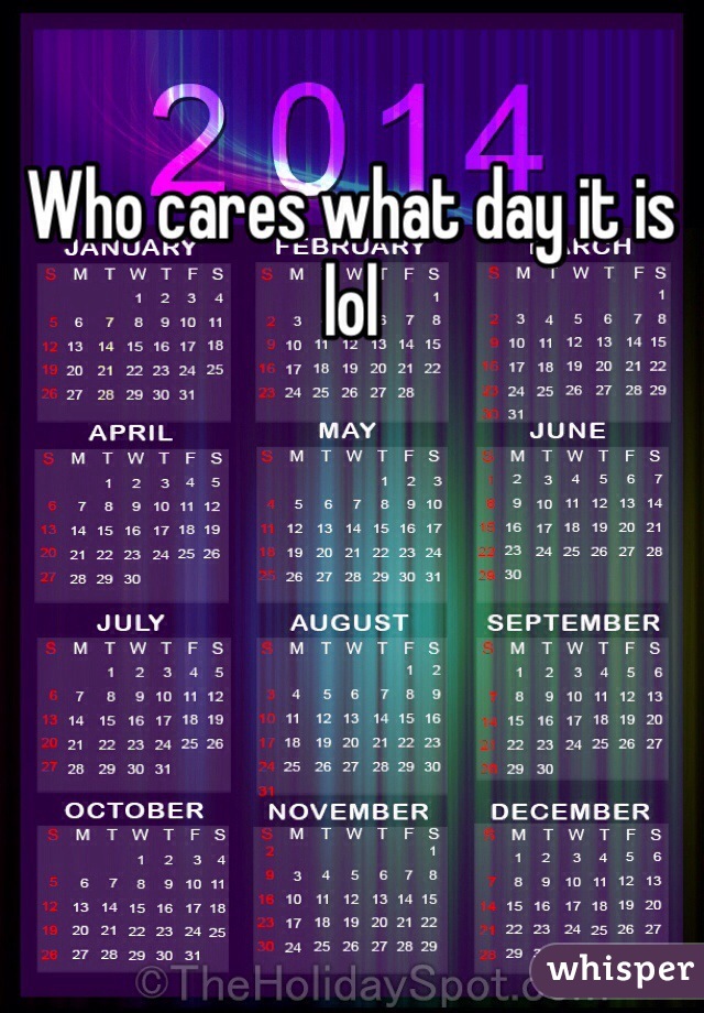 Who cares what day it is lol