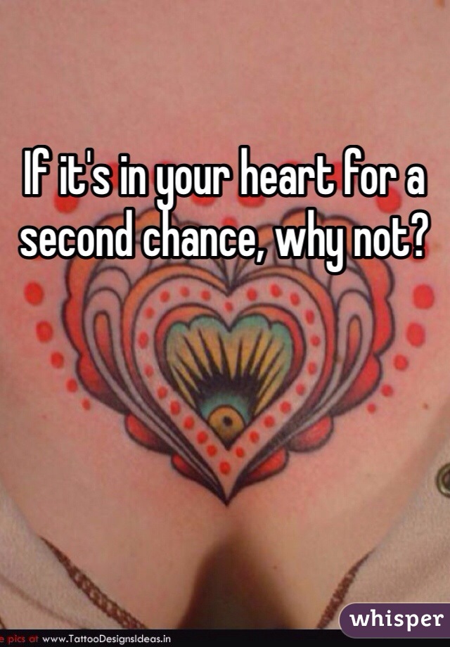 If it's in your heart for a second chance, why not?