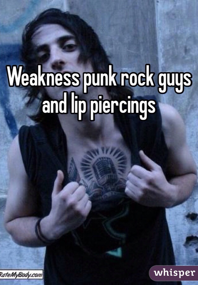 Weakness punk rock guys and lip piercings