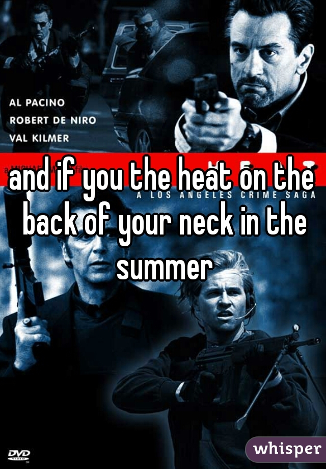 and if you the heat on the back of your neck in the summer