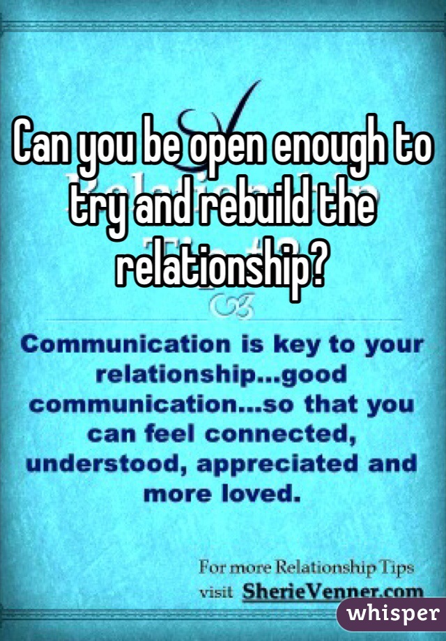 Can you be open enough to try and rebuild the relationship?

