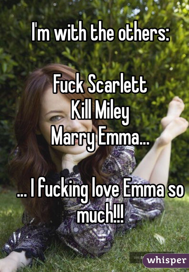 I'm with the others:

Fuck Scarlett
Kill Miley
Marry Emma...

... I fucking love Emma so much!!!