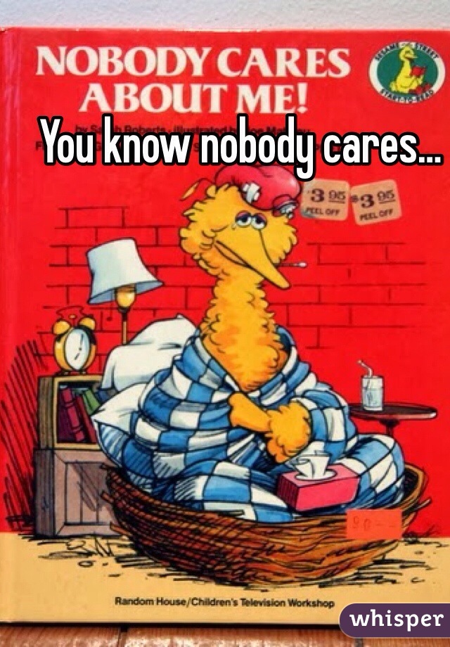 You know nobody cares…