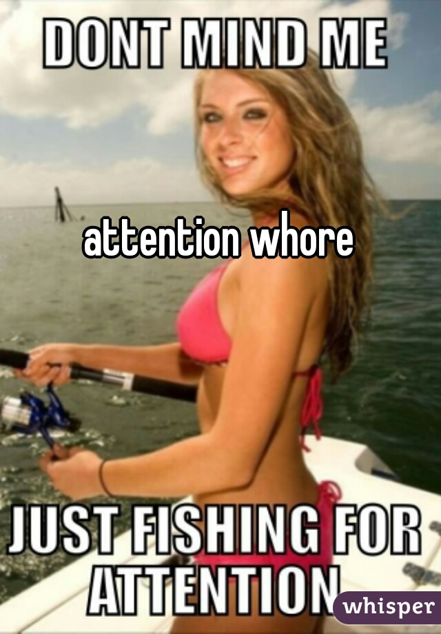 attention whore 