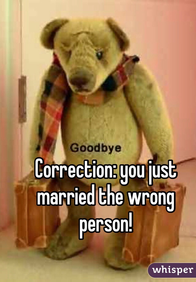 Correction: you just married the wrong person!