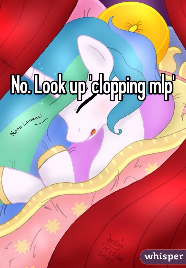 No. Look up 'clopping mlp'
