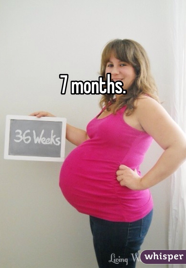 7 months.