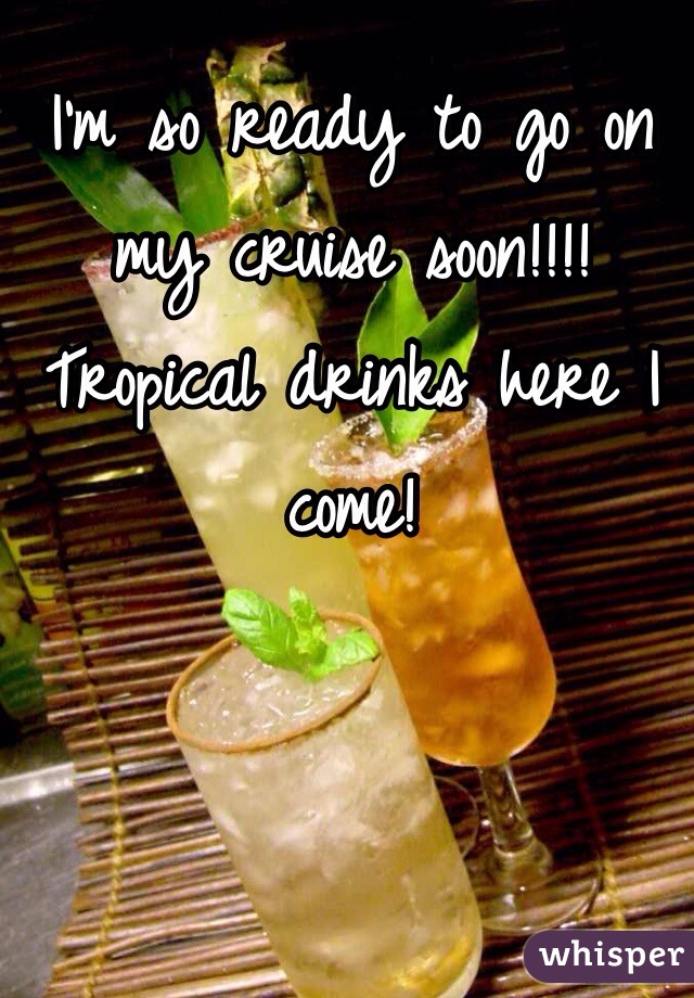 I'm so ready to go on my cruise soon!!!! Tropical drinks here I come!