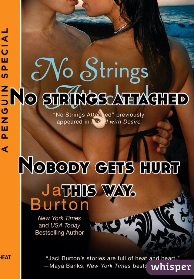 No strings attached 👌 

Nobody gets hurt this way.