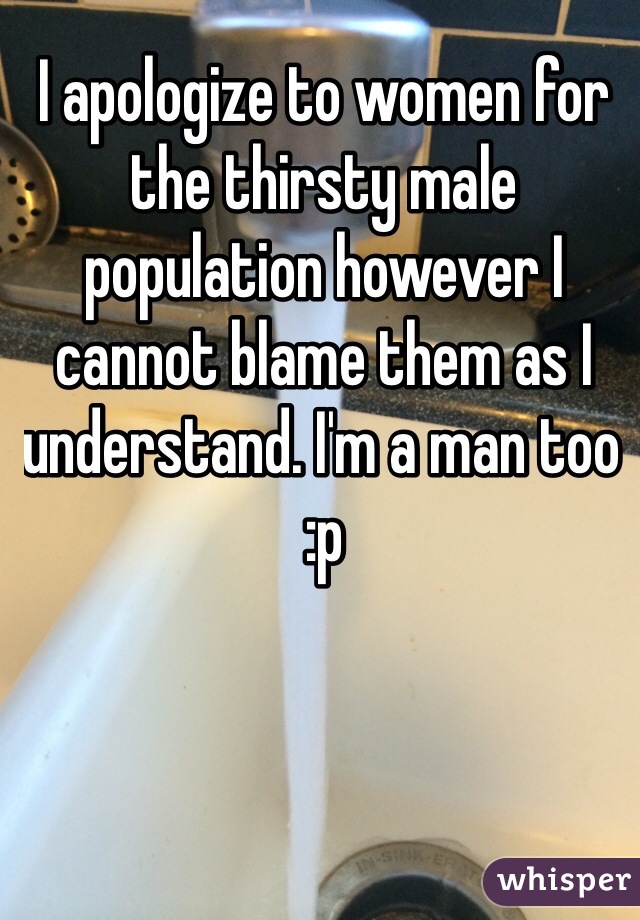 I apologize to women for the thirsty male population however I cannot blame them as I understand. I'm a man too :p