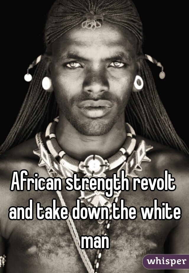 African strength revolt and take down the white man