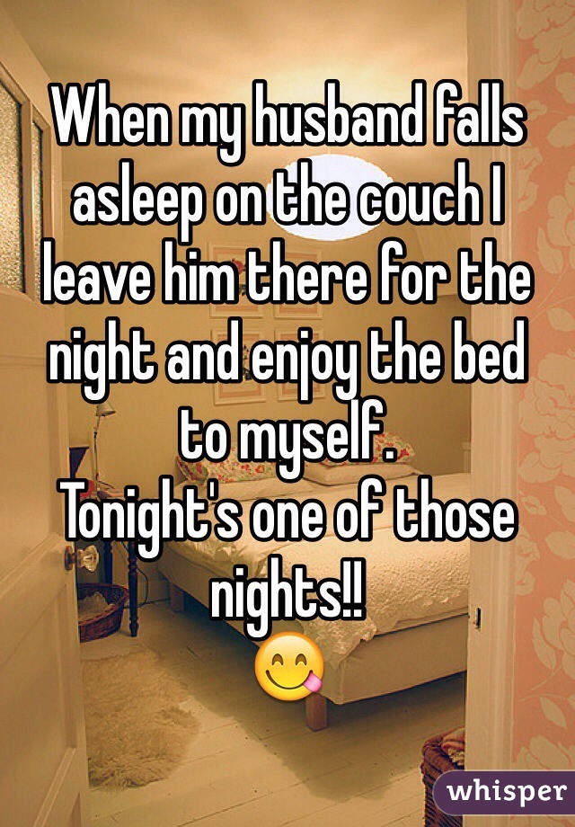 When my husband falls 
asleep on the couch I 
leave him there for the 
night and enjoy the bed 
to myself.
Tonight's one of those
nights!!
😋