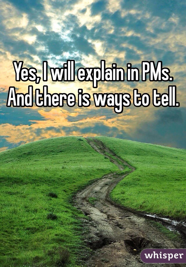 Yes, I will explain in PMs. And there is ways to tell.