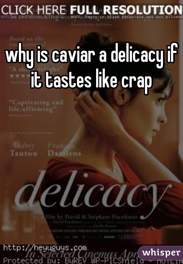 why is caviar a delicacy if it tastes like crap