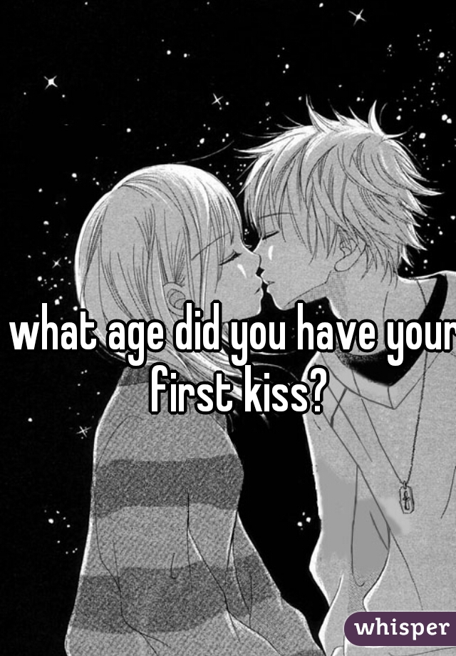 what age did you have your first kiss?