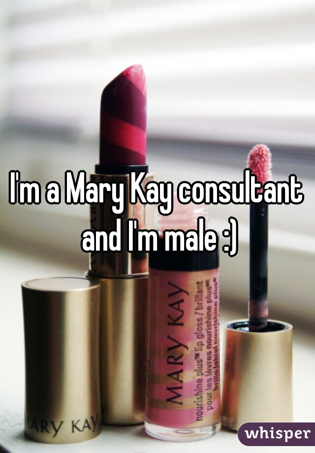 I'm a Mary Kay consultant and I'm male :)