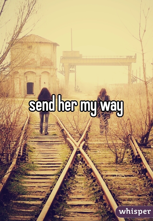 send her my way