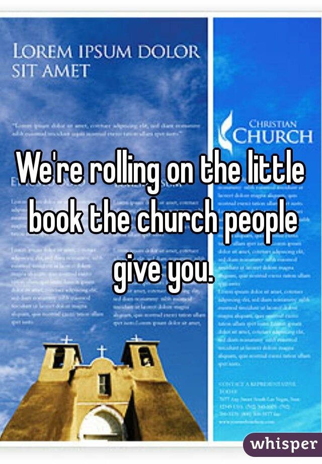 We're rolling on the little book the church people give you.