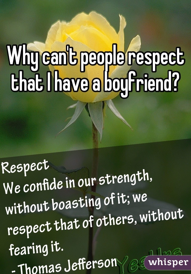 Why can't people respect that I have a boyfriend?