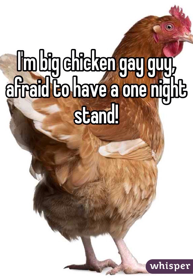 I'm big chicken gay guy, afraid to have a one night stand! 