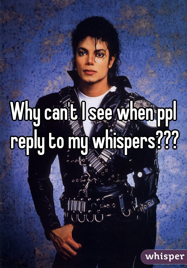 Why can't I see when ppl reply to my whispers???