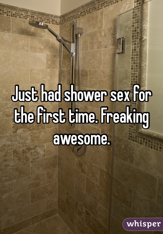 Just had shower sex for the first time. Freaking awesome. 