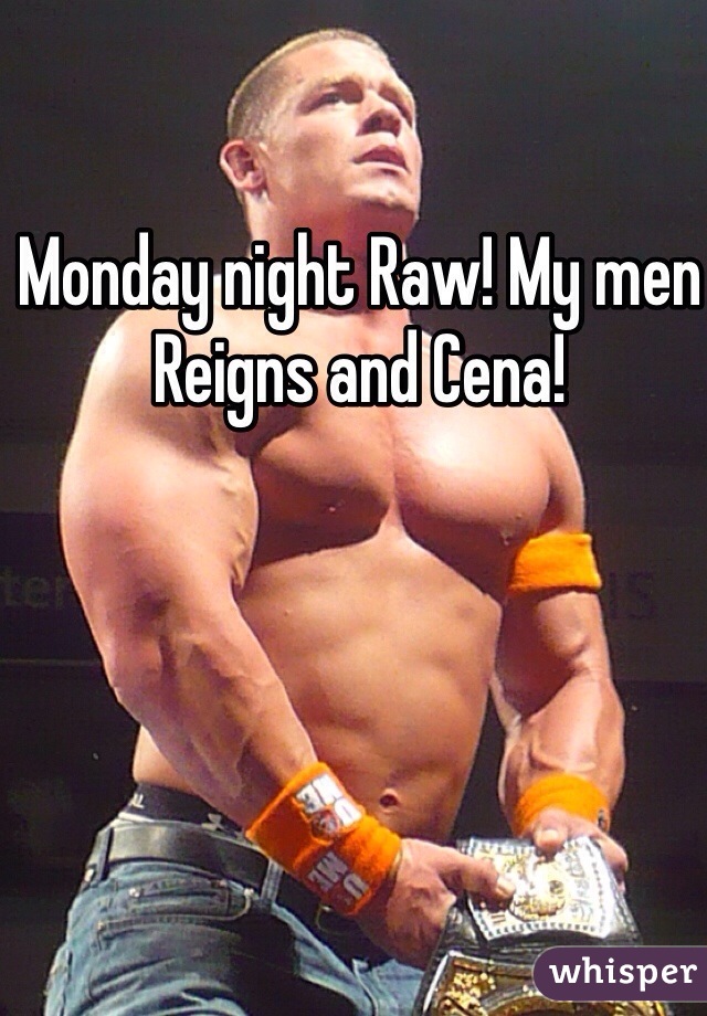 Monday night Raw! My men Reigns and Cena! 