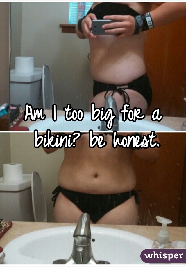 Am I too big for a bikini? be honest.