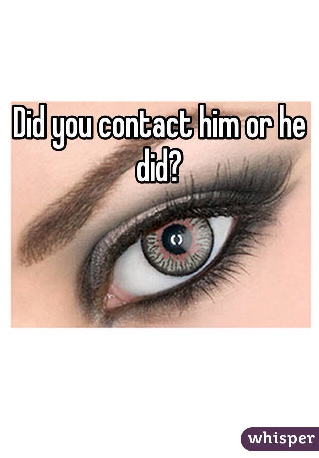 Did you contact him or he did?