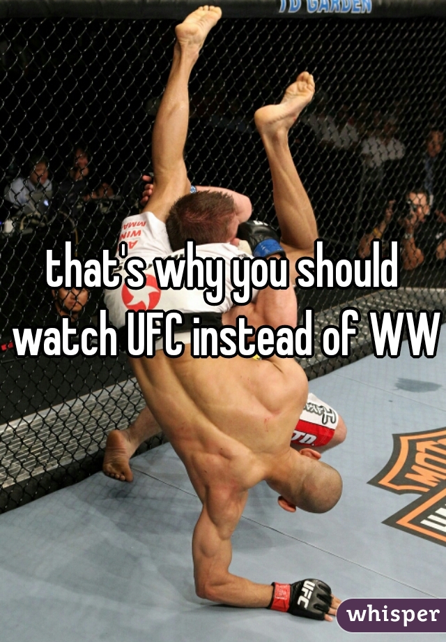 that's why you should watch UFC instead of WWE
