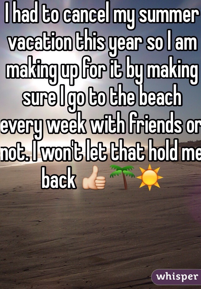 I had to cancel my summer vacation this year so I am making up for it by making sure I go to the beach every week with friends or not. I won't let that hold me back 👍🌴☀️