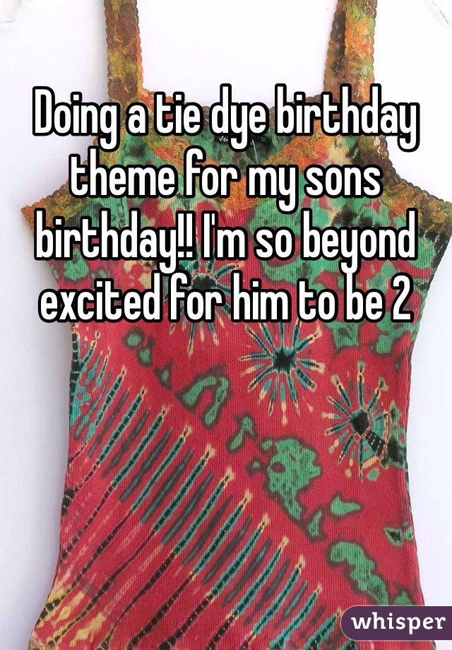 Doing a tie dye birthday theme for my sons birthday!! I'm so beyond excited for him to be 2