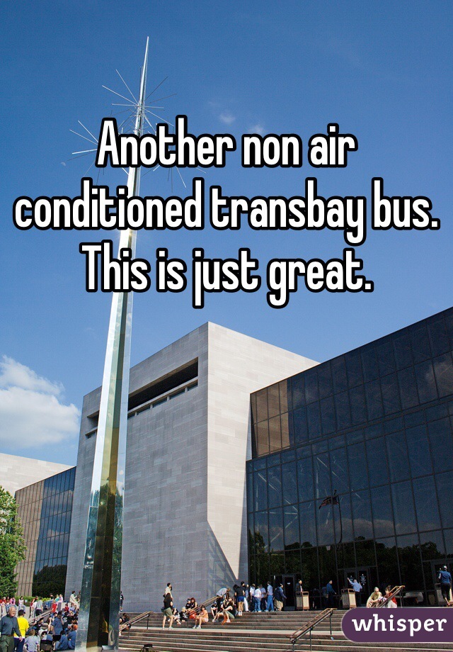 Another non air conditioned transbay bus. This is just great. 