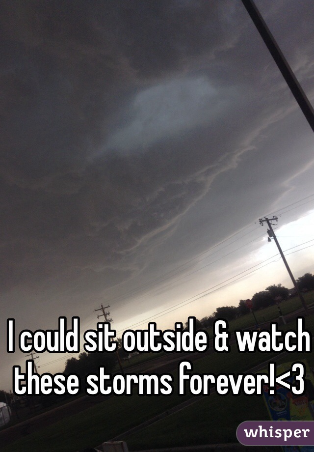 I could sit outside & watch these storms forever!<3